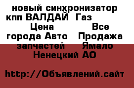  новый синхронизатор кпп ВАЛДАЙ, Газ 3308,3309 › Цена ­ 6 500 - Все города Авто » Продажа запчастей   . Ямало-Ненецкий АО